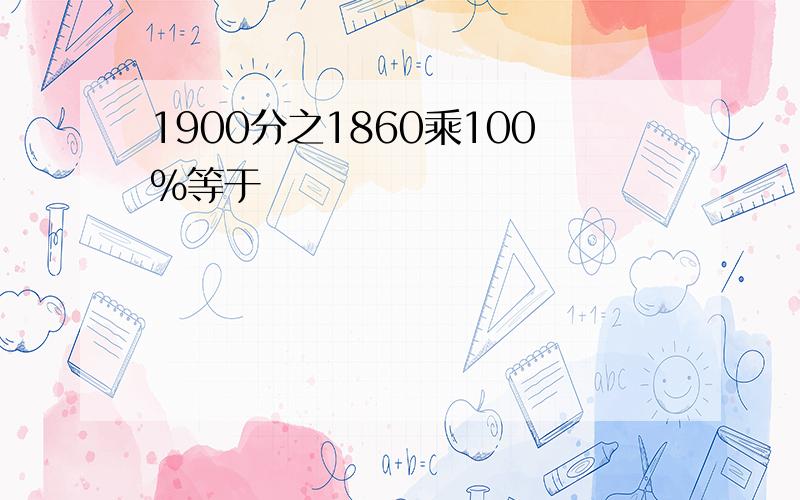 1900分之1860乘100%等于