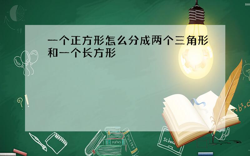 一个正方形怎么分成两个三角形和一个长方形