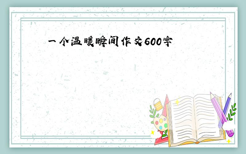 一个温暖瞬间作文600字