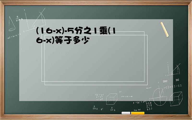 (16-x)-5分之1乘(16-x)等于多少