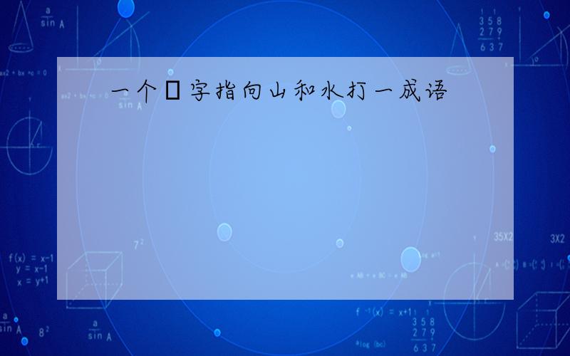 一个礪字指向山和水打一成语