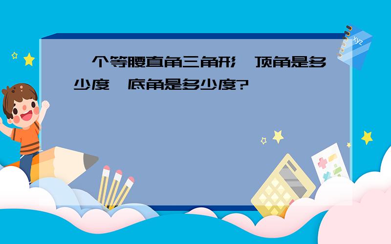 一个等腰直角三角形,顶角是多少度,底角是多少度?