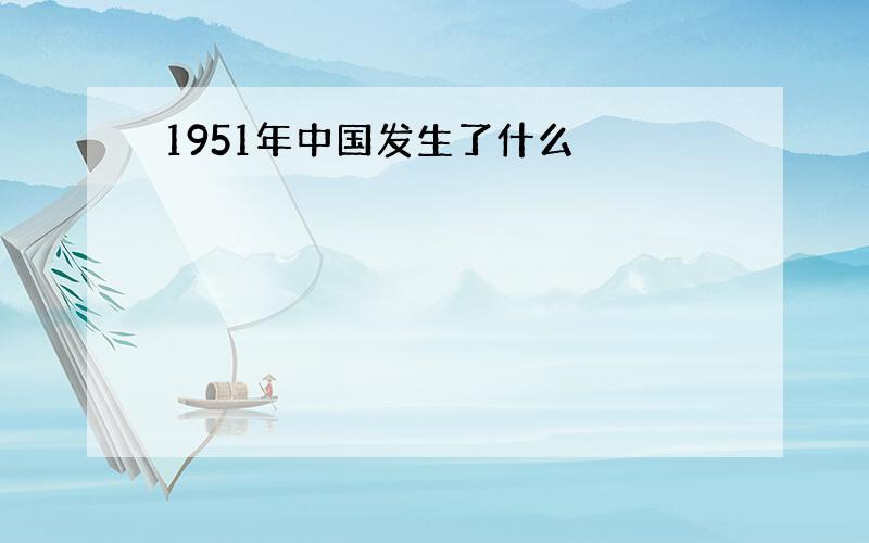 1951年中国发生了什么