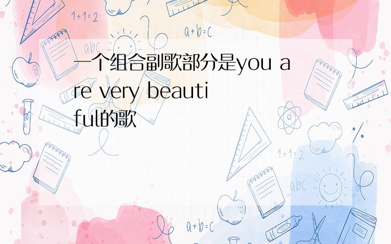 一个组合副歌部分是you are very beautiful的歌