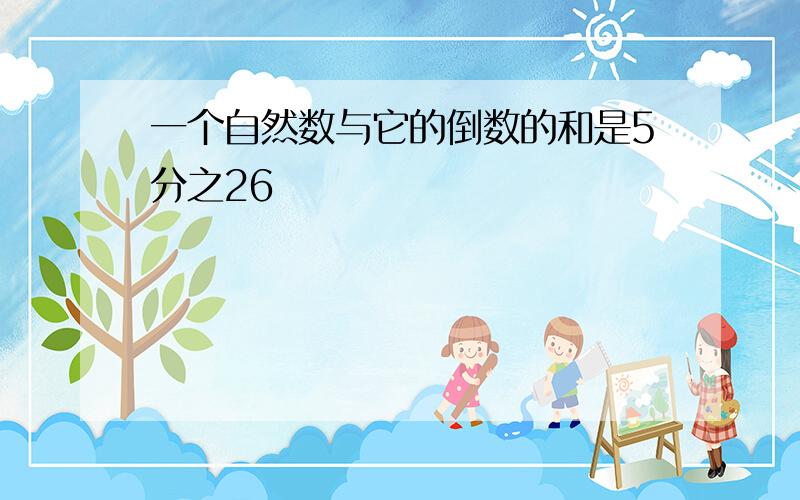 一个自然数与它的倒数的和是5分之26