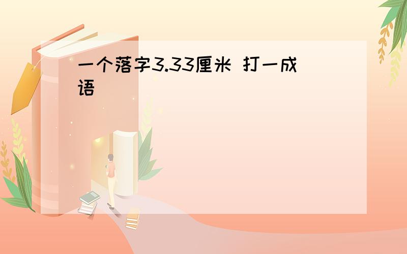 一个落字3.33厘米 打一成语