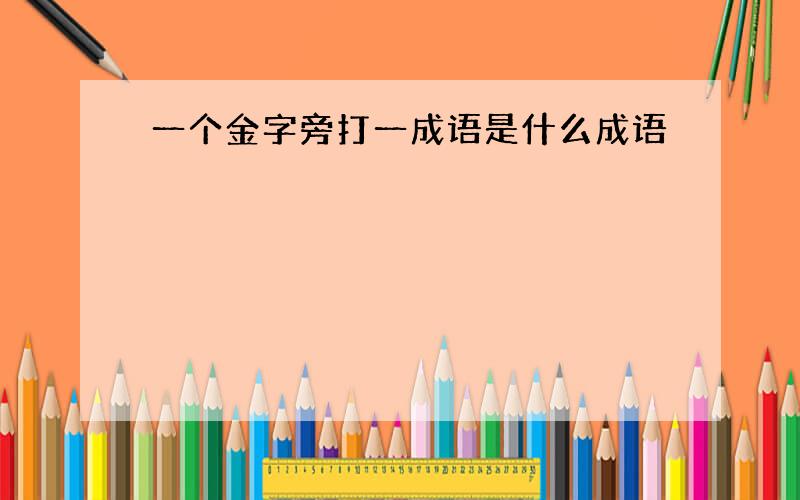 一个金字旁打一成语是什么成语