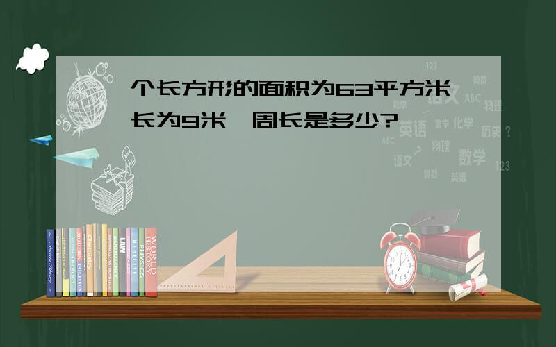 一个长方形的面积为63平方米,长为9米,周长是多少?