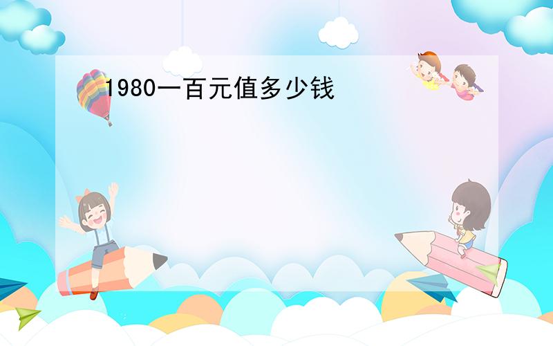 1980一百元值多少钱