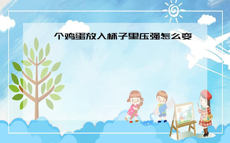 一个鸡蛋放入杯子里压强怎么变