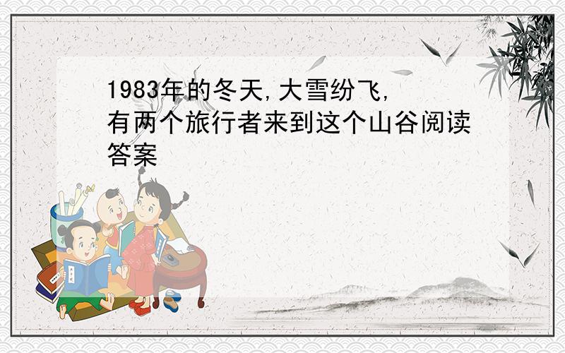 1983年的冬天,大雪纷飞,有两个旅行者来到这个山谷阅读答案