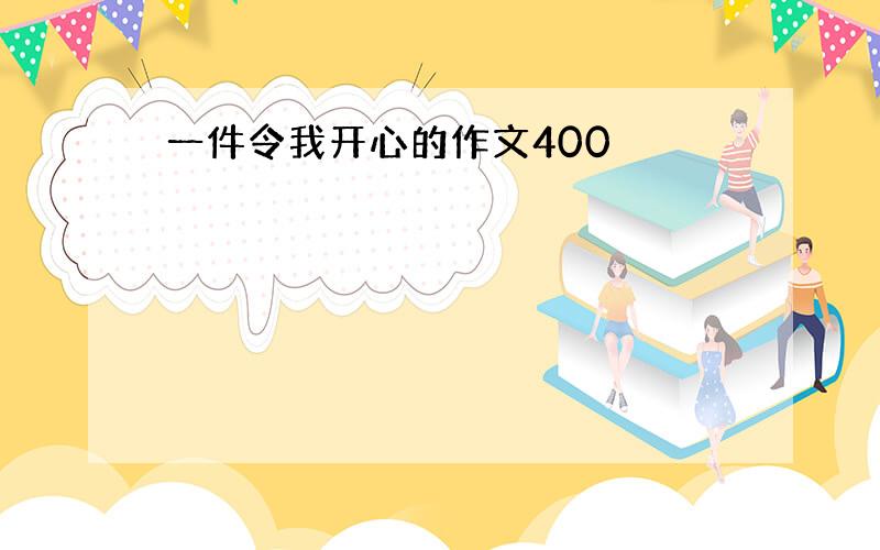 一件令我开心的作文400