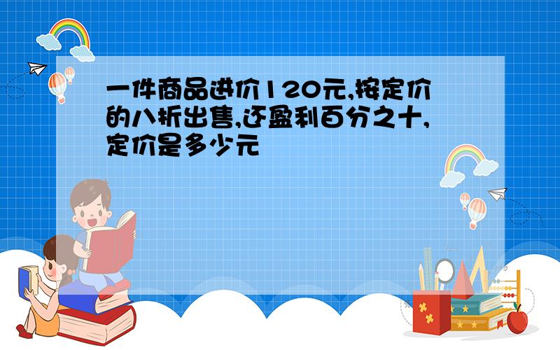 一件商品进价120元,按定价的八折出售,还盈利百分之十,定价是多少元