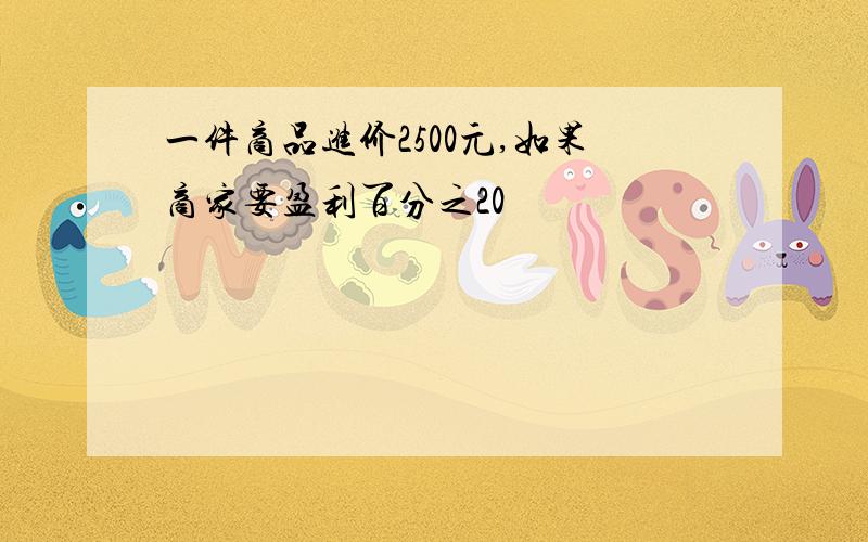 一件商品进价2500元,如果商家要盈利百分之20