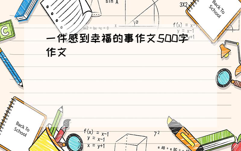 一件感到幸福的事作文500字作文