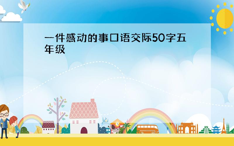 一件感动的事口语交际50字五年级