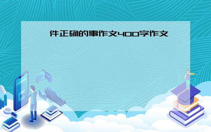 一件正确的事作文400字作文