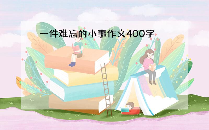 一件难忘的小事作文400字