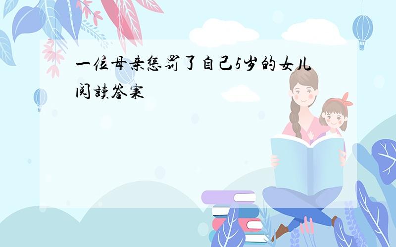 一位母亲惩罚了自己5岁的女儿阅读答案