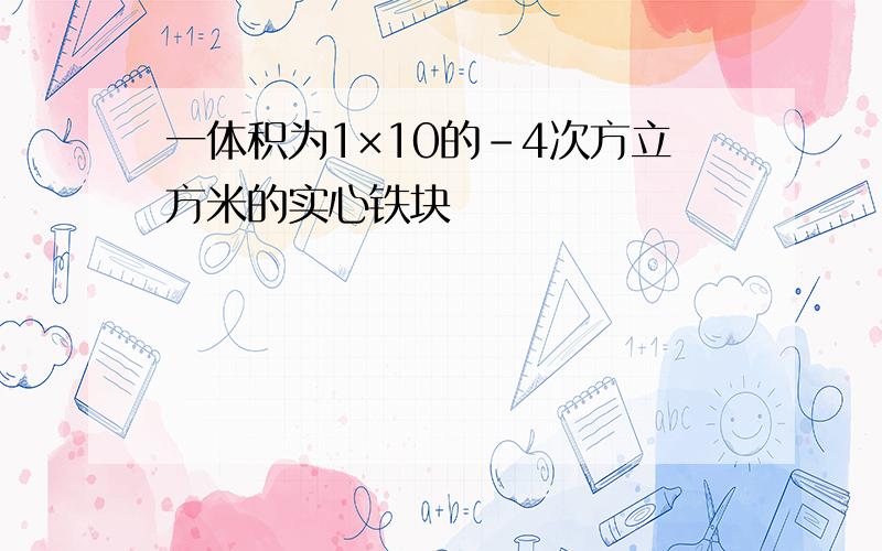 一体积为1×10的-4次方立方米的实心铁块