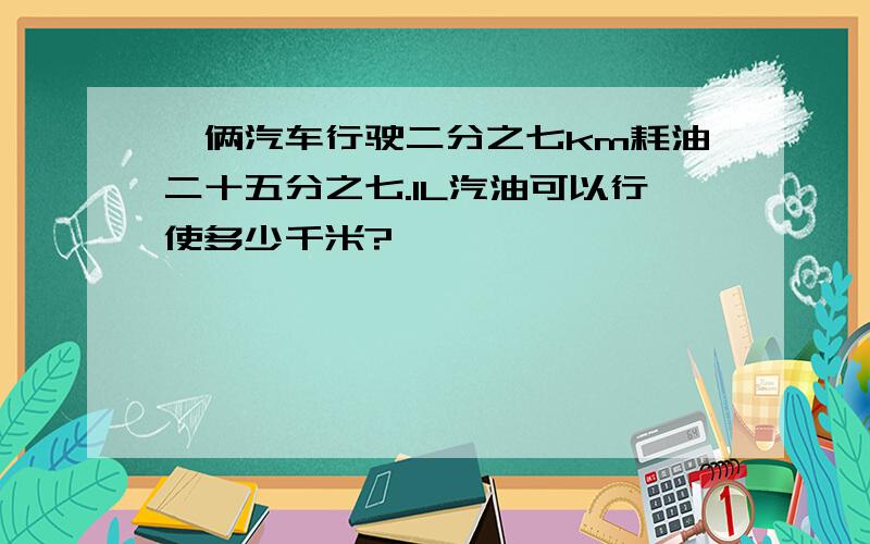 一俩汽车行驶二分之七km耗油二十五分之七.1L汽油可以行使多少千米?