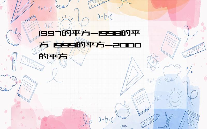 1997的平方-1998的平方 1999的平方-2000的平方