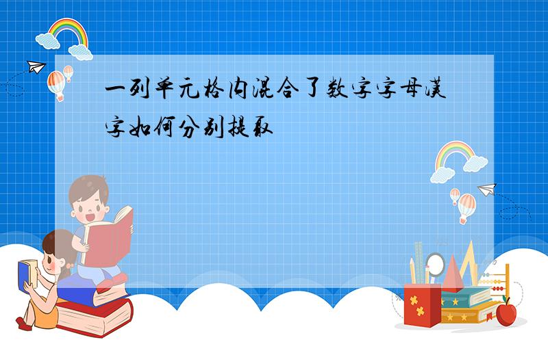 一列单元格内混合了数字字母汉字如何分别提取