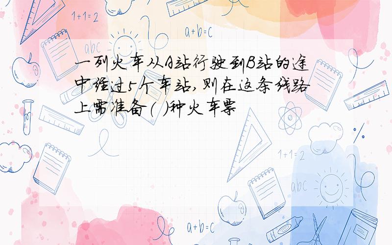 一列火车从A站行驶到B站的途中经过5个车站,则在这条线路上需准备( )种火车票