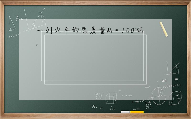 一列火车的总质量M＝100吨,