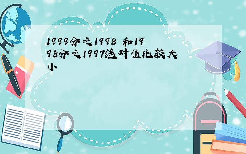 1999分之1998 和1998分之1997绝对值比较大小