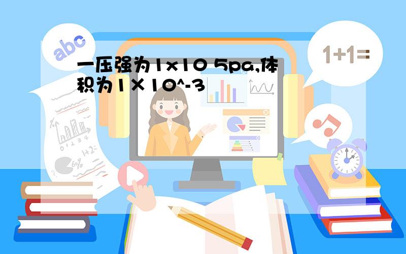 一压强为1x10 5pa,体积为1×10^-3