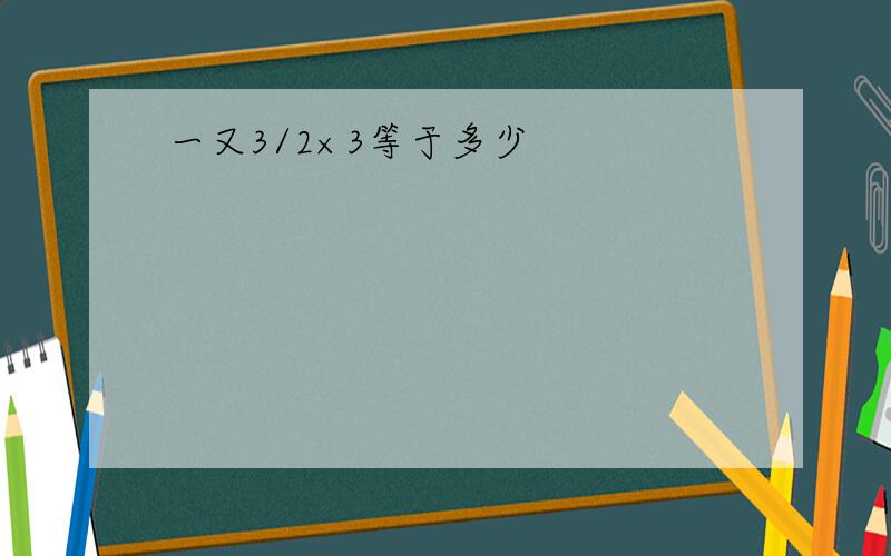 一又3/2×3等于多少