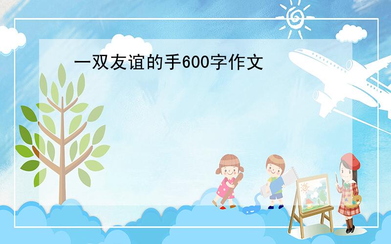 一双友谊的手600字作文