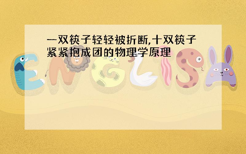 一双筷子轻轻被折断,十双筷子紧紧抱成团的物理学原理