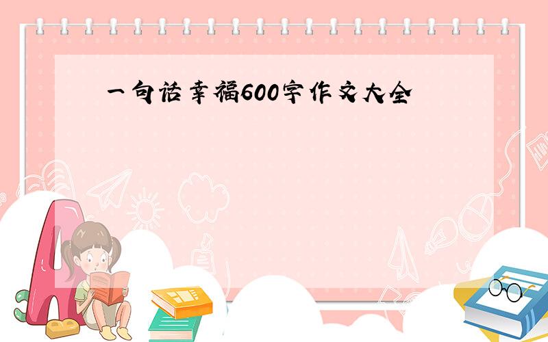 一句话幸福600字作文大全