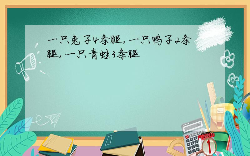 一只兔子4条腿,一只鸭子2条腿,一只青蛙3条腿