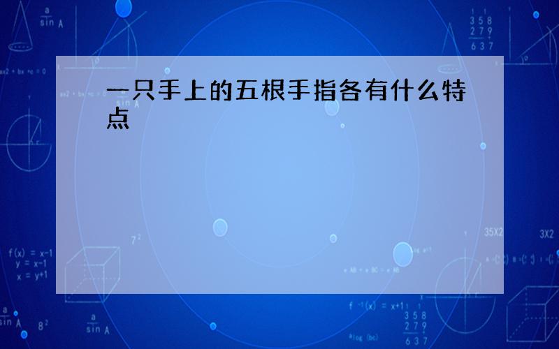 一只手上的五根手指各有什么特点