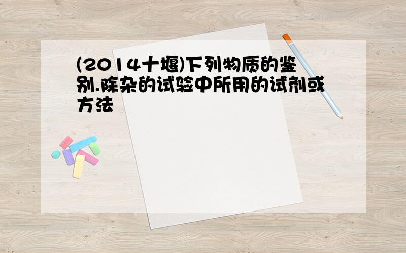 (2014十堰)下列物质的鉴别.除杂的试验中所用的试剂或方法