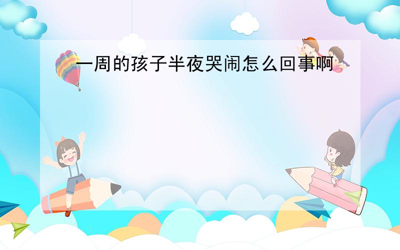 一周的孩子半夜哭闹怎么回事啊