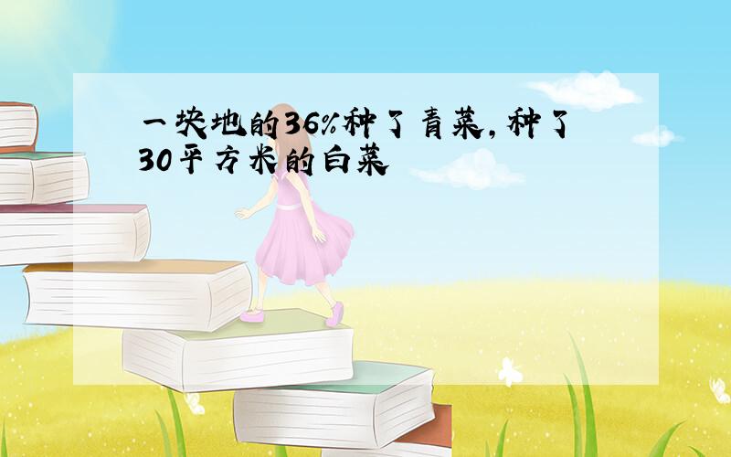 一块地的36%种了青菜,种了30平方米的白菜