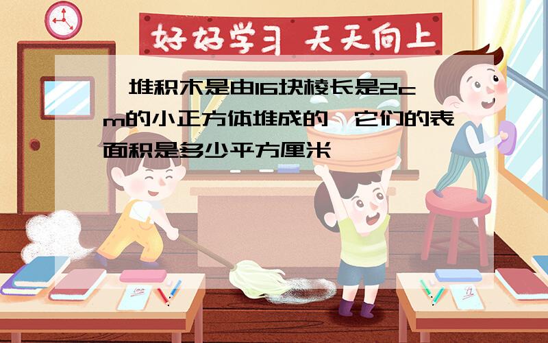 一堆积木是由16块棱长是2cm的小正方体堆成的,它们的表面积是多少平方厘米