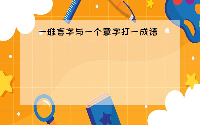 一堆言字与一个意字打一成语