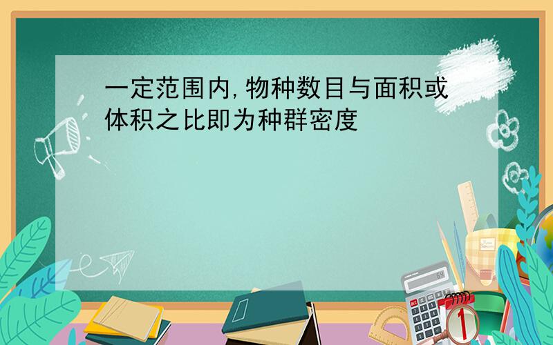 一定范围内,物种数目与面积或体积之比即为种群密度