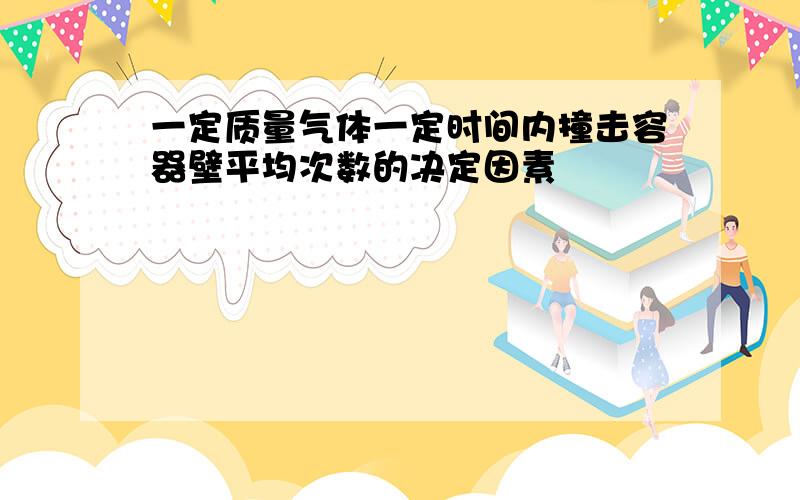 一定质量气体一定时间内撞击容器壁平均次数的决定因素