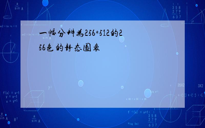 一幅分辨为256*512的256色的静态图象