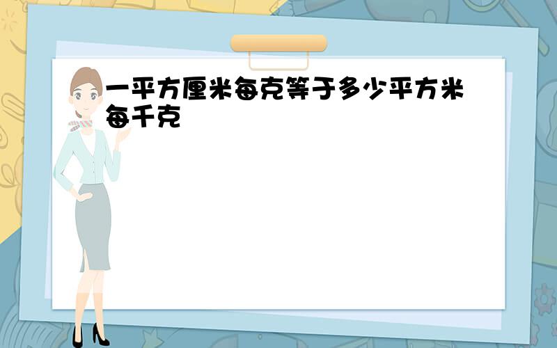 一平方厘米每克等于多少平方米每千克