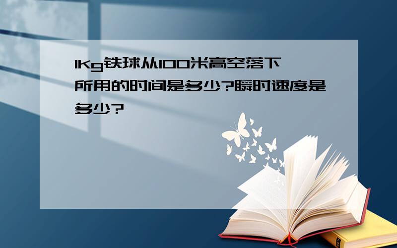 1Kg铁球从100米高空落下所用的时间是多少?瞬时速度是多少?