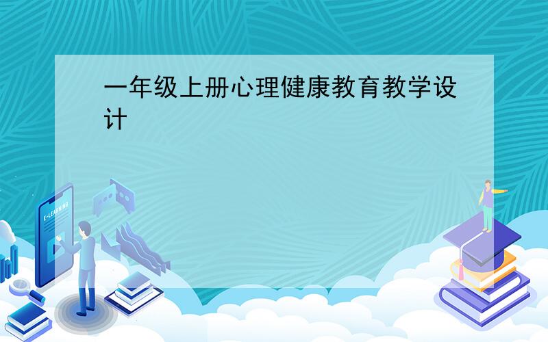 一年级上册心理健康教育教学设计