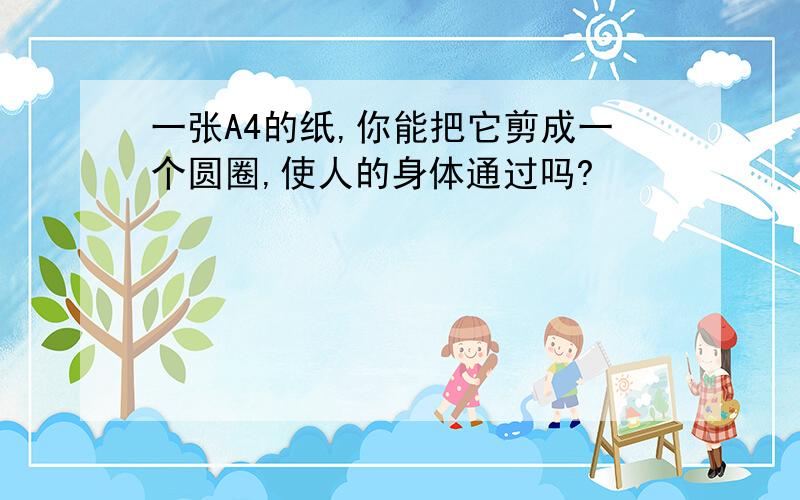 一张A4的纸,你能把它剪成一个圆圈,使人的身体通过吗?