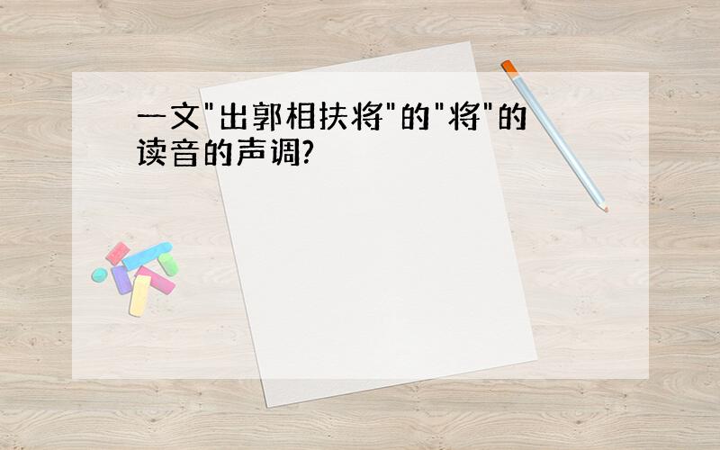 一文"出郭相扶将"的"将"的读音的声调?